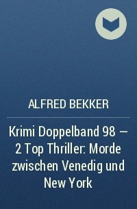 Alfred Bekker - Krimi Doppelband 98 - 2 Top Thriller: Morde zwischen Venedig und New York