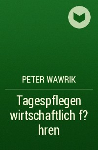 Peter Wawrik - Tagespflegen wirtschaftlich f?hren