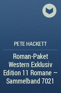 Pete Hackett - Roman-Paket Western Exklusiv Edition 11 Romane - Sammelband 7021