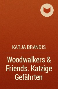 Katja Brandis - Woodwalkers & Friends. Katzige Gefährten