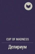 cup of madness - Делириум