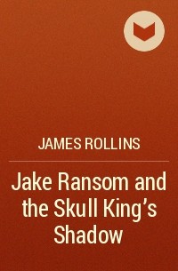 James Rollins - Jake Ransom and the Skull King's Shadow