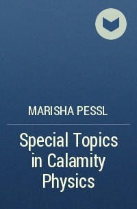 Marisha Pessl - Special Topics in Calamity Physics
