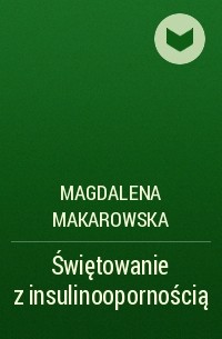 Magdalena Makarowska - Świętowanie z insulinoopornością