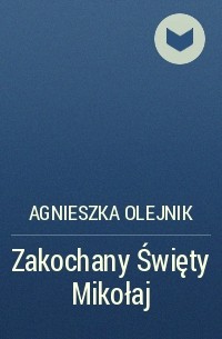 Agnieszka Olejnik - Zakochany Święty Mikołaj