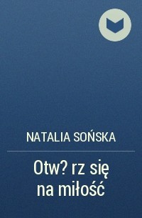 Natalia Sońska - Otw?rz się na miłość