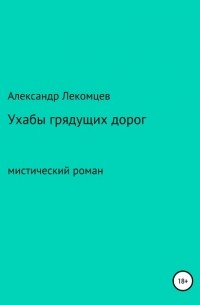 Александр Николаевич Лекомцев - Ухабы грядущих дорог. Мистический роман