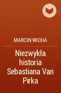 Марцин Вича - Niezwykła historia Sebastiana Van Pirka