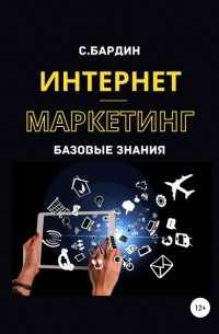 Сергей Александрович Бардин - Интернет-маркетинг. Базовые знания