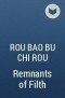 Rou bao bu chi rou - Remnants of Filth