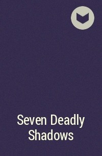  - Seven Deadly Shadows