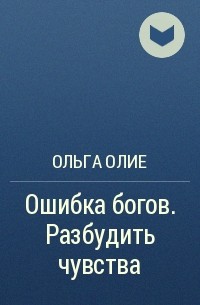 Олие ошибка богов обмен телами. Ошибка богов разбудить чувства Ольга Олие. Обмен телами Ольга Олие. Книга Олие ошибка богов. Разбудить чувства Ольга Олие.