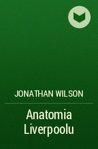 Джонатан Уилсон - Anatomia Liverpoolu