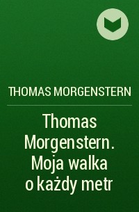 Thomas Morgenstern - Thomas Morgenstern. Moja walka o każdy metr