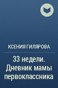 Ксения Гилярова - 33 недели. Дневник мамы первоклассника