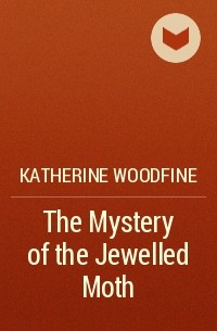 Katherine Woodfine - The Mystery of the Jewelled Moth