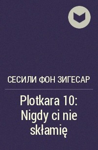 Сесили фон Зигесар - Plotkara 10: Nigdy ci nie skłamię