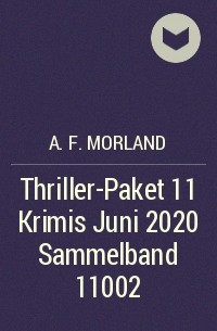 A. F. Morland - Thriller-Paket 11 Krimis Juni 2020 Sammelband 11002
