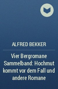 Alfred Bekker - Vier Bergromane Sammelband: Hochmut kommt vor dem Fall und andere Romane