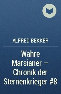 Alfred Bekker - Wahre Marsianer - Chronik der Sternenkrieger #8