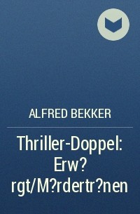 Alfred Bekker - Thriller-Doppel: Erw?rgt/M?rdertr?nen