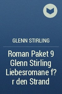 Glenn Stirling - Roman Paket 9 Glenn Stirling Liebesromane f?r den Strand
