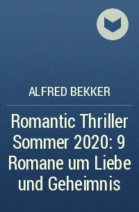 Alfred Bekker - Romantic Thriller Sommer 2020: 9 Romane um Liebe und Geheimnis