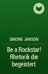 Simone Janson - Be a Rockstar! Rhetorik die begeistert