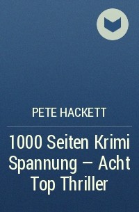 Pete Hackett - 1000 Seiten Krimi Spannung - Acht Top Thriller