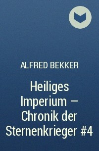 Alfred Bekker - Heiliges Imperium - Chronik der Sternenkrieger #4