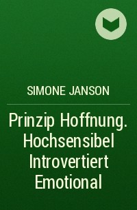 Simone Janson - Prinzip Hoffnung. Hochsensibel Introvertiert Emotional