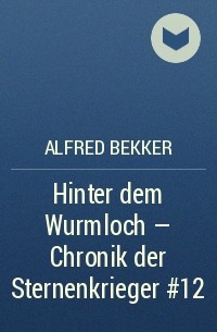 Alfred Bekker - Hinter dem Wurmloch - Chronik der Sternenkrieger #12