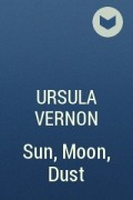 Ursula Vernon - Sun, Moon, Dust