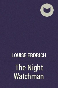Louise Erdrich - The Night Watchman