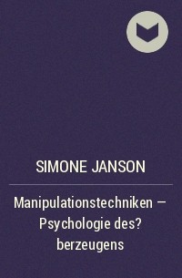Simone Janson - Manipulationstechniken - Psychologie des ?berzeugens