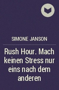 Simone Janson - Rush Hour. Mach keinen Stress nur eins nach dem anderen