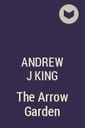 Эндрю Дж. Кинг - The Arrow Garden