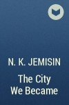 N. K. Jemisin - The City We Became