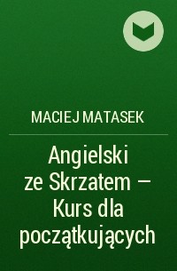 Maciej Matasek - Angielski ze Skrzatem - Kurs dla początkujących