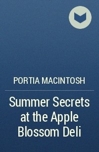 Portia  MacIntosh - Summer Secrets at the Apple Blossom Deli