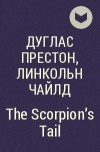 Дуглас Престон, Линкольн Чайлд - The Scorpion&#039;s Tail