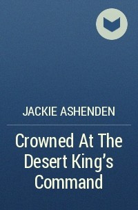 Джеки Эшенден - Crowned At The Desert King's Command