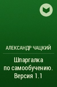 Александр Андреевич Чацкий - Шпаргалка по самообучению. Версия 1.1