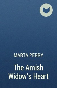 Marta  Perry - The Amish Widow's Heart