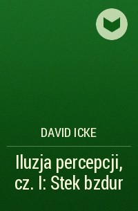 Дэвид Айк - Iluzja percepcji, cz. I: Stek bzdur