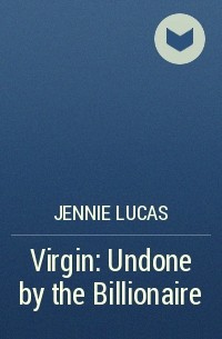 Дженни Лукас - Virgin: Undone by the Billionaire