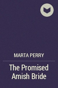 Marta  Perry - The Promised Amish Bride