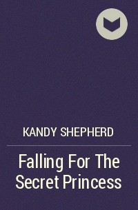 Кенди Шеперд - Falling For The Secret Princess