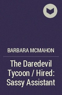 Барбара Макмаон - The Daredevil Tycoon / Hired: Sassy Assistant