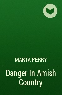 Marta  Perry - Danger In Amish Country